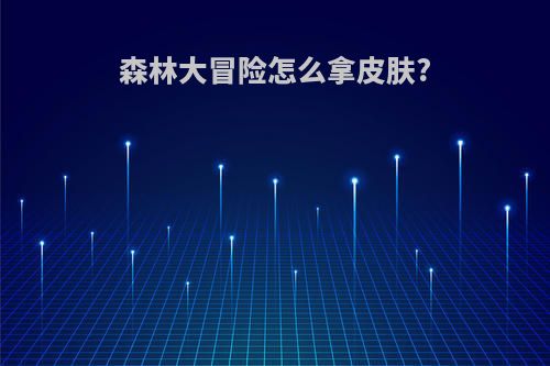 森林大冒险怎么拿皮肤?