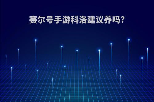 赛尔号手游科洛建议养吗?