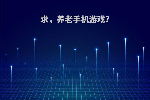 求，养老手机游戏?