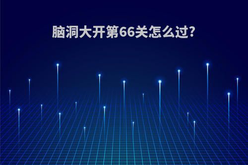 脑洞大开第66关怎么过?