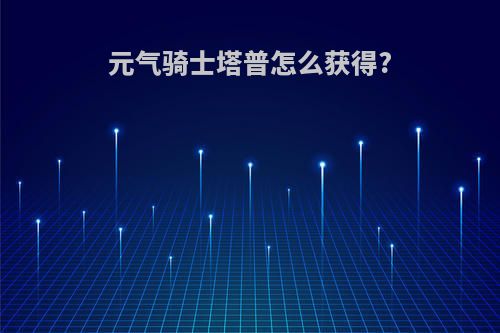 元气骑士塔普怎么获得?