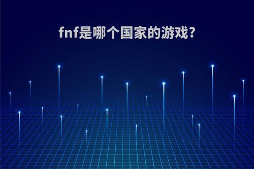 fnf是哪个国家的游戏?