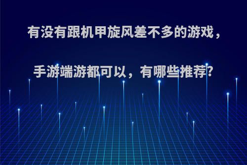 有没有跟机甲旋风差不多的游戏，手游端游都可以，有哪些推荐?