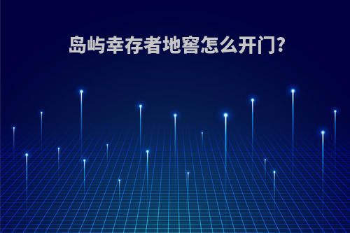 岛屿幸存者地窖怎么开门?