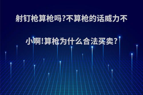 射钉枪算枪吗?不算枪的话威力不小啊!算枪为什么合法买卖?