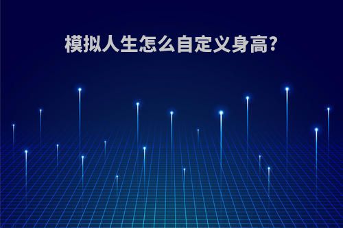 模拟人生怎么自定义身高?