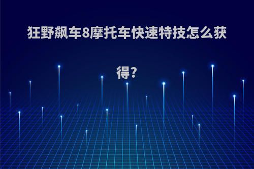 狂野飙车8摩托车快速特技怎么获得?