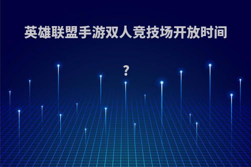 英雄联盟手游双人竞技场开放时间?