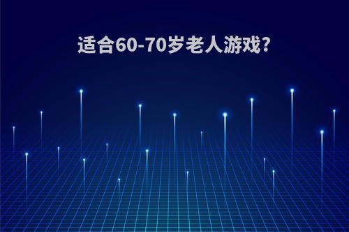 适合60-70岁老人游戏?
