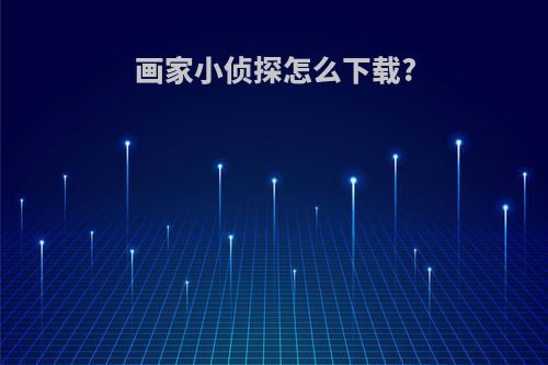 画家小侦探怎么下载?