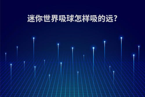 迷你世界吸球怎样吸的远?