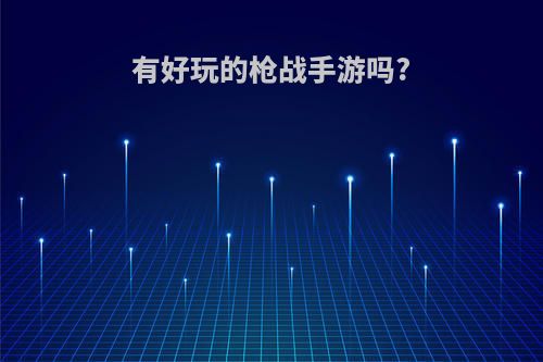 有好玩的枪战手游吗?