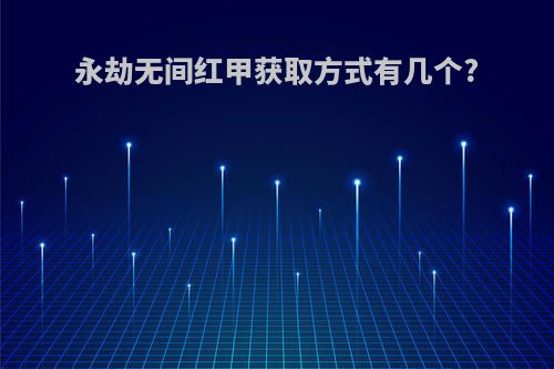 永劫无间红甲获取方式有几个?