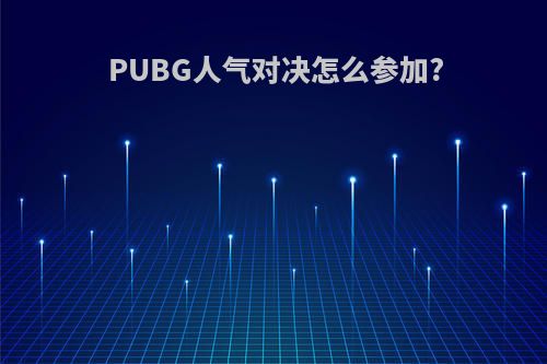 PUBG人气对决怎么参加?