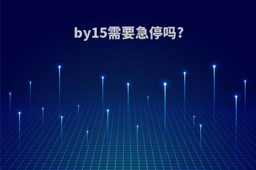 by15需要急停吗?
