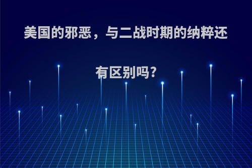 美国的邪恶，与二战时期的纳粹还有区别吗?