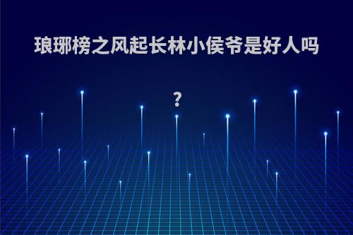 琅琊榜之风起长林小侯爷是好人吗?