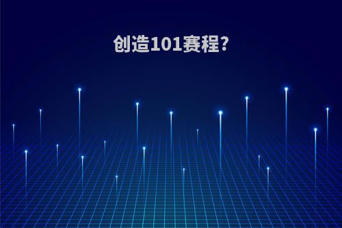 创造101赛程?