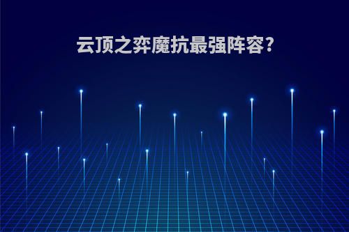 云顶之弈魔抗最强阵容?