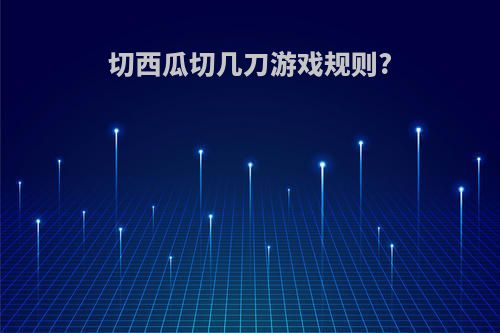 切西瓜切几刀游戏规则?