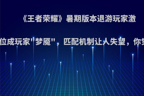 《王者荣耀》暑期版本退游玩家激增，排位成玩家