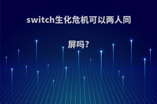 switch生化危机可以两人同屏吗?