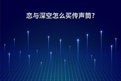 恋与深空怎么买传声筒?