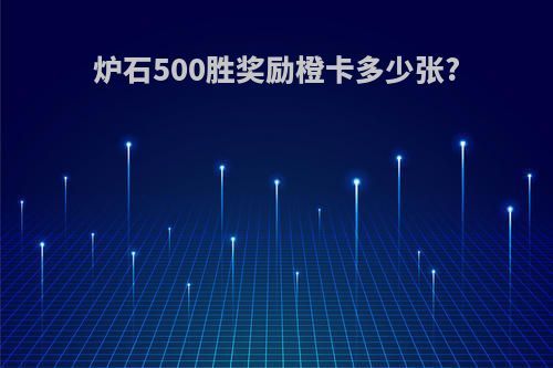 炉石500胜奖励橙卡多少张?