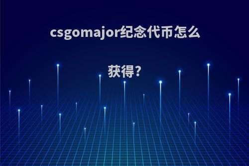 csgomajor纪念代币怎么获得?