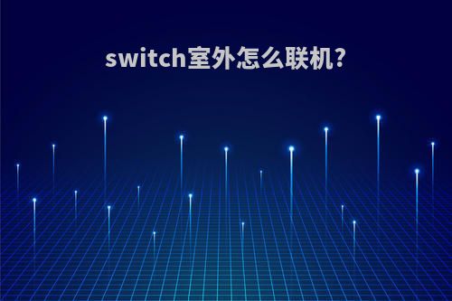 switch室外怎么联机?