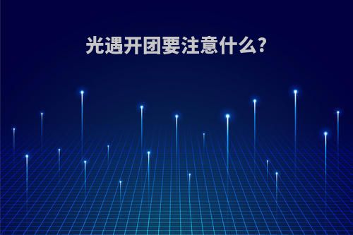 光遇开团要注意什么?
