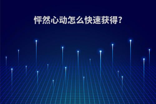 怦然心动怎么快速获得?