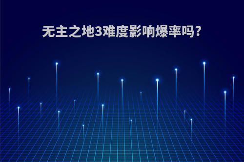 无主之地3难度影响爆率吗?