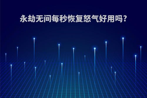 永劫无间每秒恢复怒气好用吗?