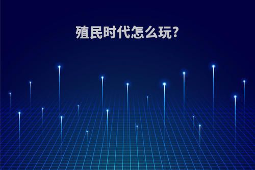 殖民时代怎么玩?