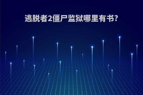 逃脱者2僵尸监狱哪里有书?