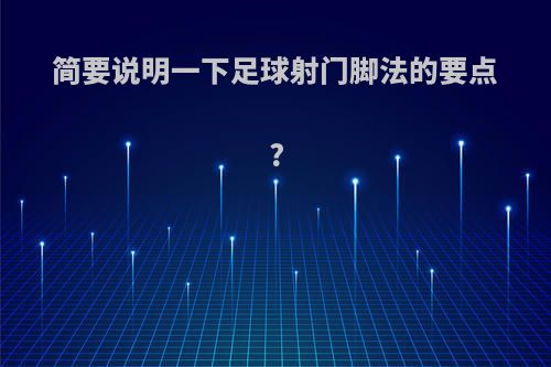简要说明一下足球射门脚法的要点?