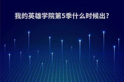 我的英雄学院第5季什么时候出?