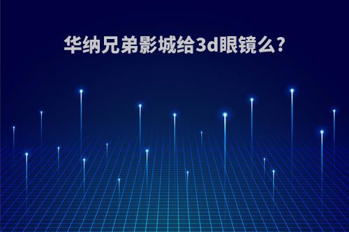 华纳兄弟影城给3d眼镜么?