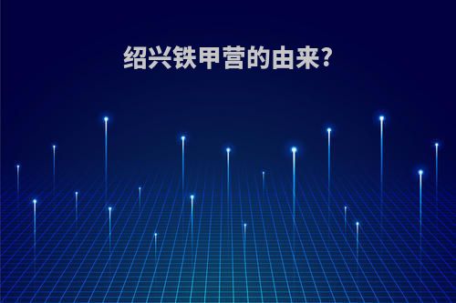 绍兴铁甲营的由来?