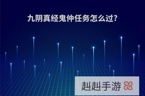 九阴真经鬼仲任务怎么过?